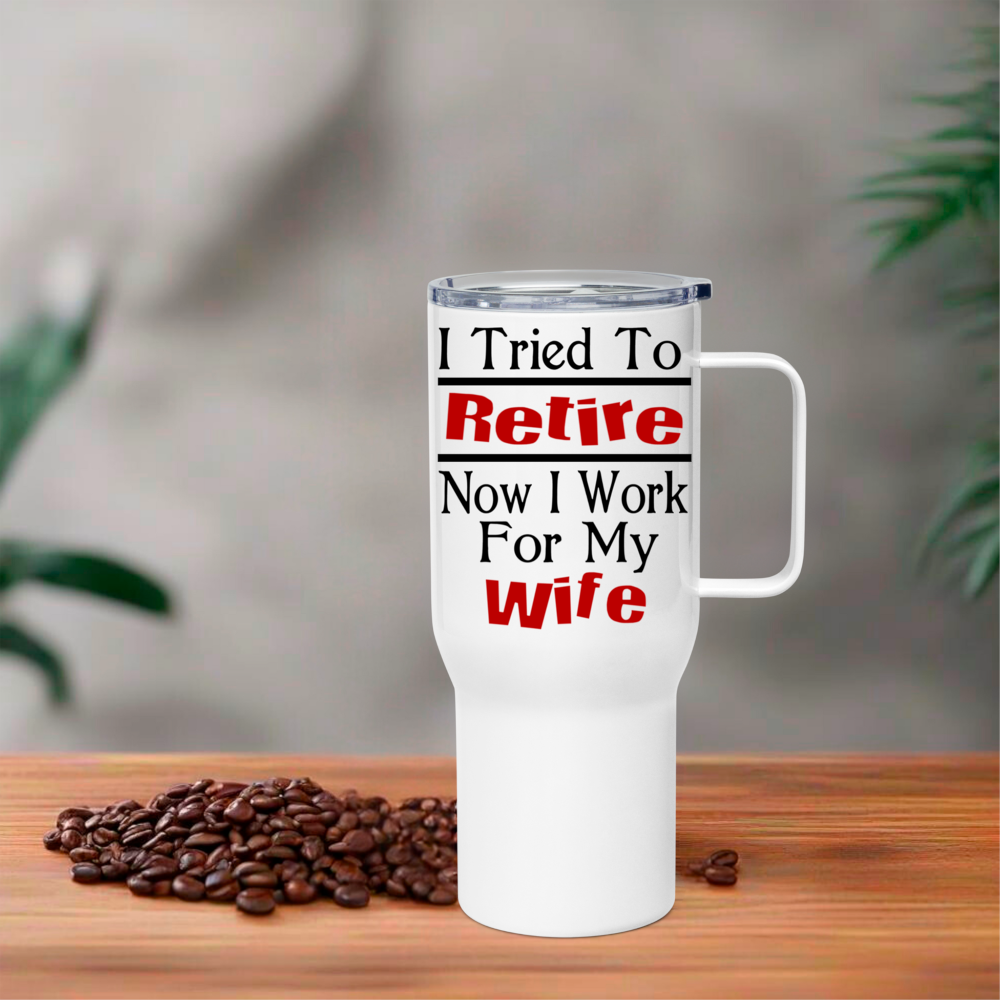 I tried to Retire Now I work for My Wife 25oz Thermal Travel Mug